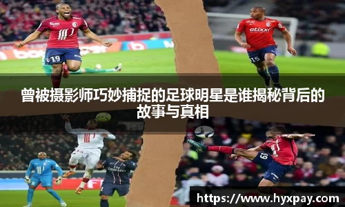 曾被摄影师巧妙捕捉的足球明星是谁揭秘背后的故事与真相